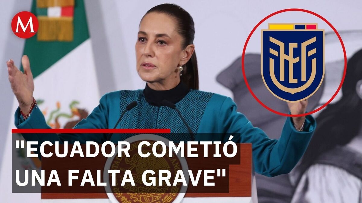Sheinbaum exige un desagravio a Ecuador para restablecer relaciones
