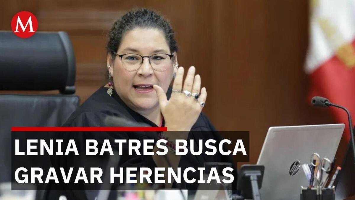 Ministra Batres defiende impuesto a herencias pero Sheinbaum y Morena rechazan legislarlo