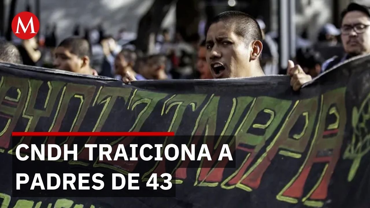 CNDH apoyó a víctimas de los 43 en 2018 pero ahora las traiciona con nueva recomendación