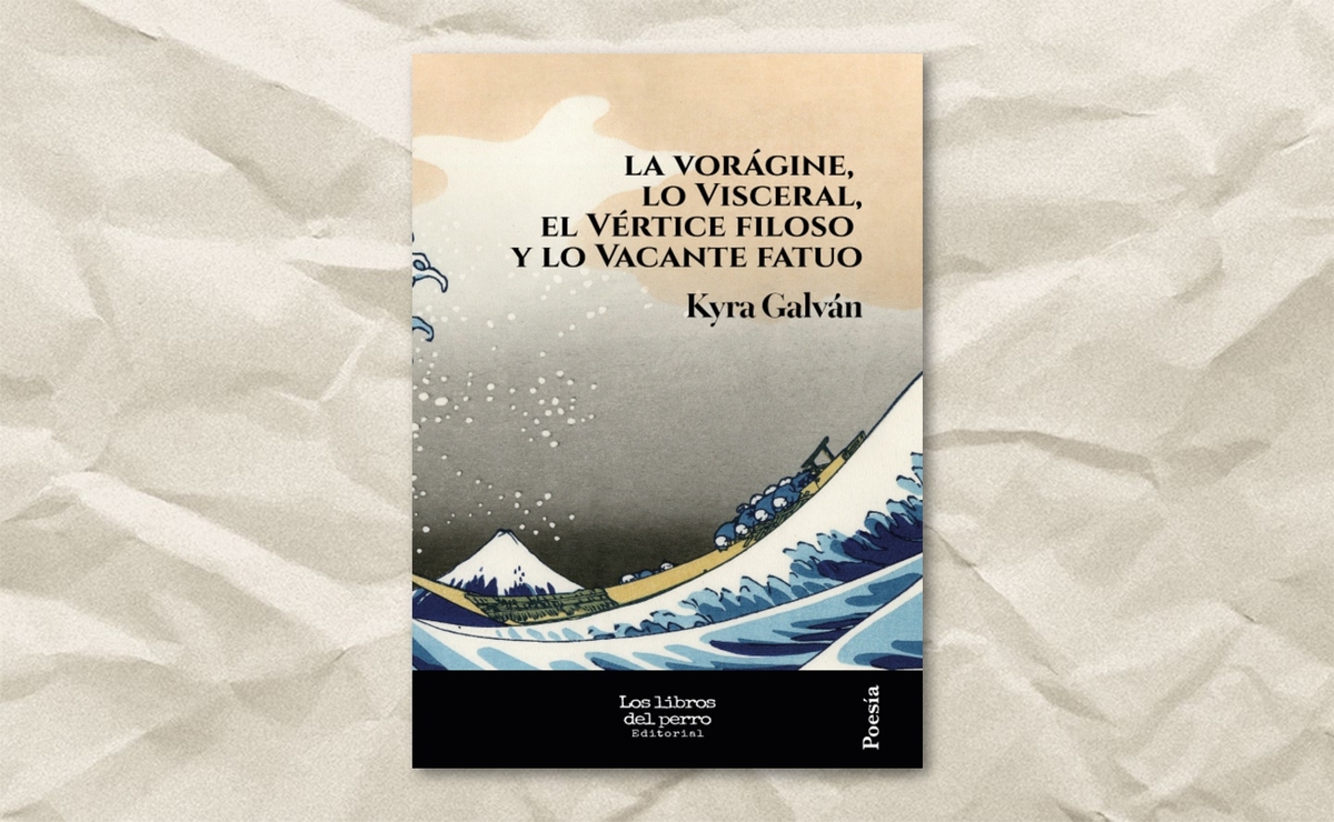 Portada de ‘La vorágine, lo visceral, el vértice filoso y lo vacante fatuo’, de Kyra Galván. (Los libros del perro)