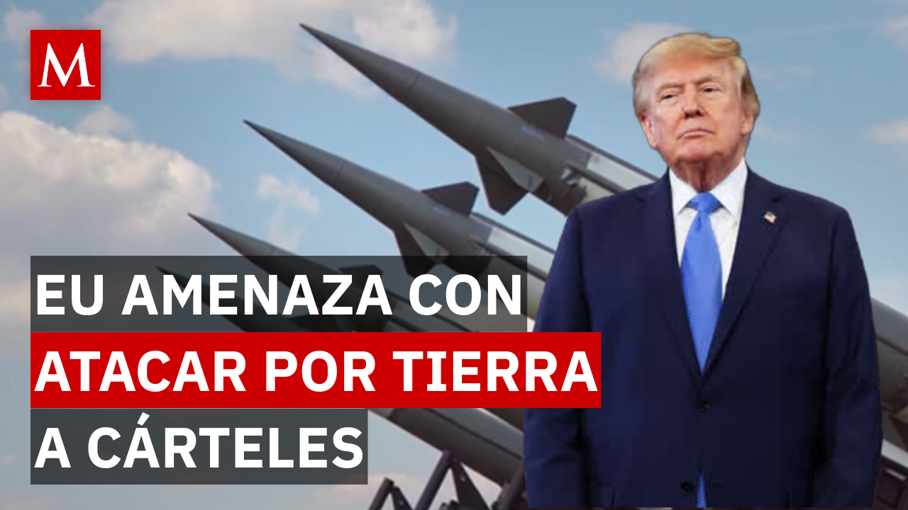 ¿EU lanzará ataques terrestres contra los cárteles? Estos países están en la mira