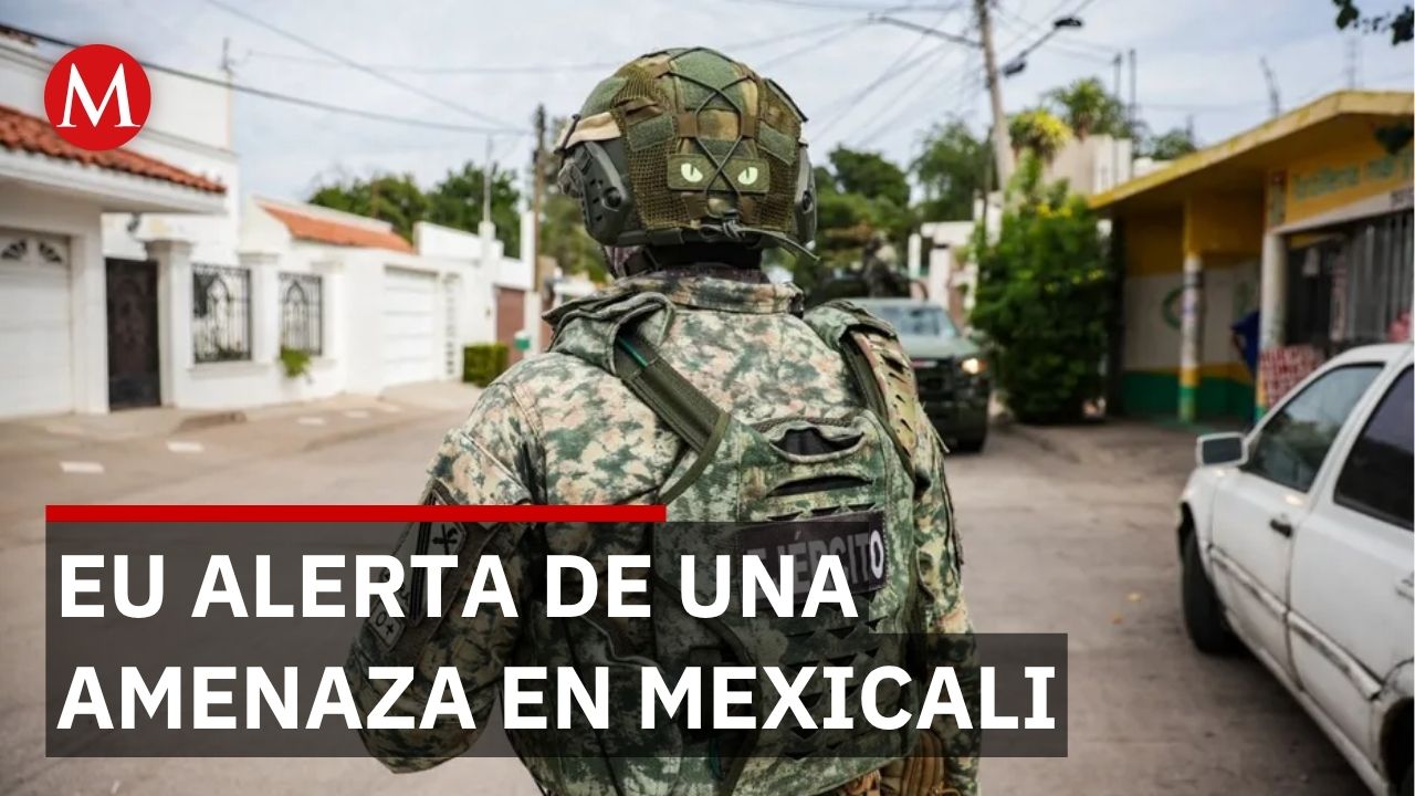 Alerta de seguridad en Mexicali: EU advierte amenaza pero gobierno federal descarta riesgo