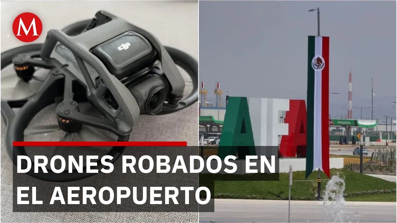 Roban drones valuados en 30 millones cerca del aeropuerto Felipe Ángeles