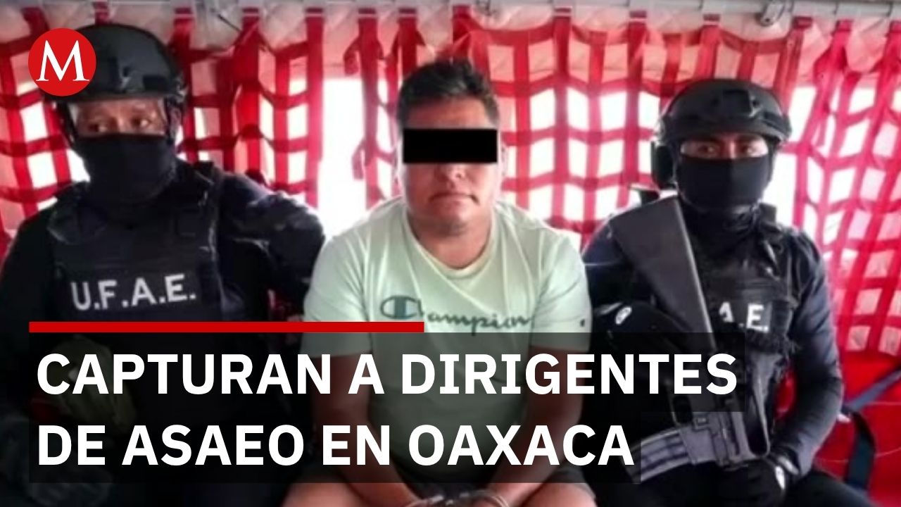 Capturan a dirigentes de ASAEO en Oaxaca tras operativo por delitos de extorsión