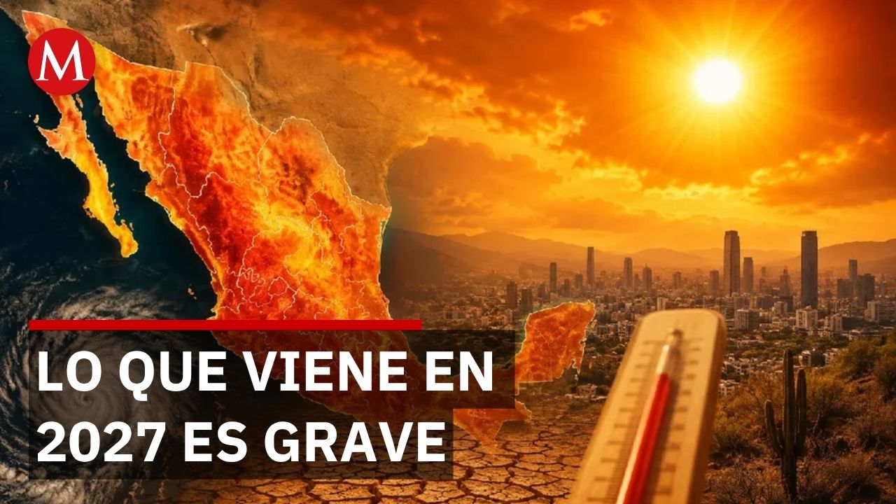 Niño Godzilla: UNAM advierte temperaturas extremas y más muertes que huracanes en 2027