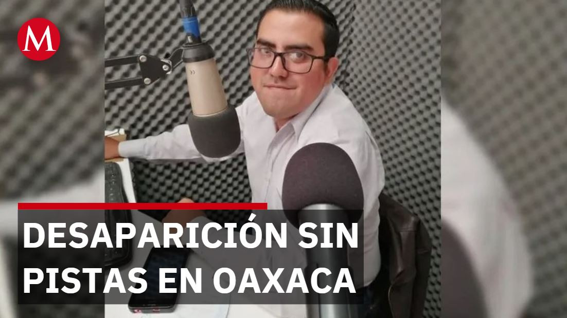 Locutor desaparece en Oaxaca; autoridades amplían búsqueda a todo el país