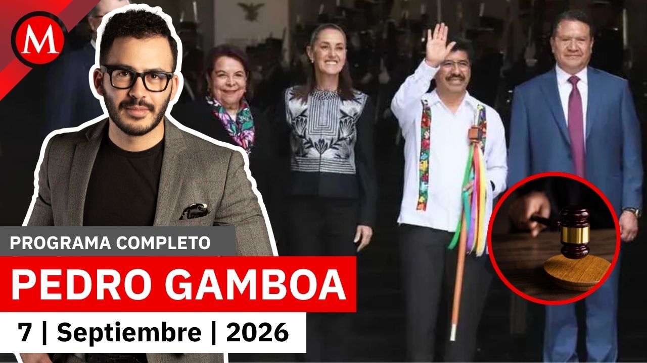 El poder judicial funciona y es autónomo: Hugo Aguilar | Pedro Gamboa, 7 de septiembre de 2026