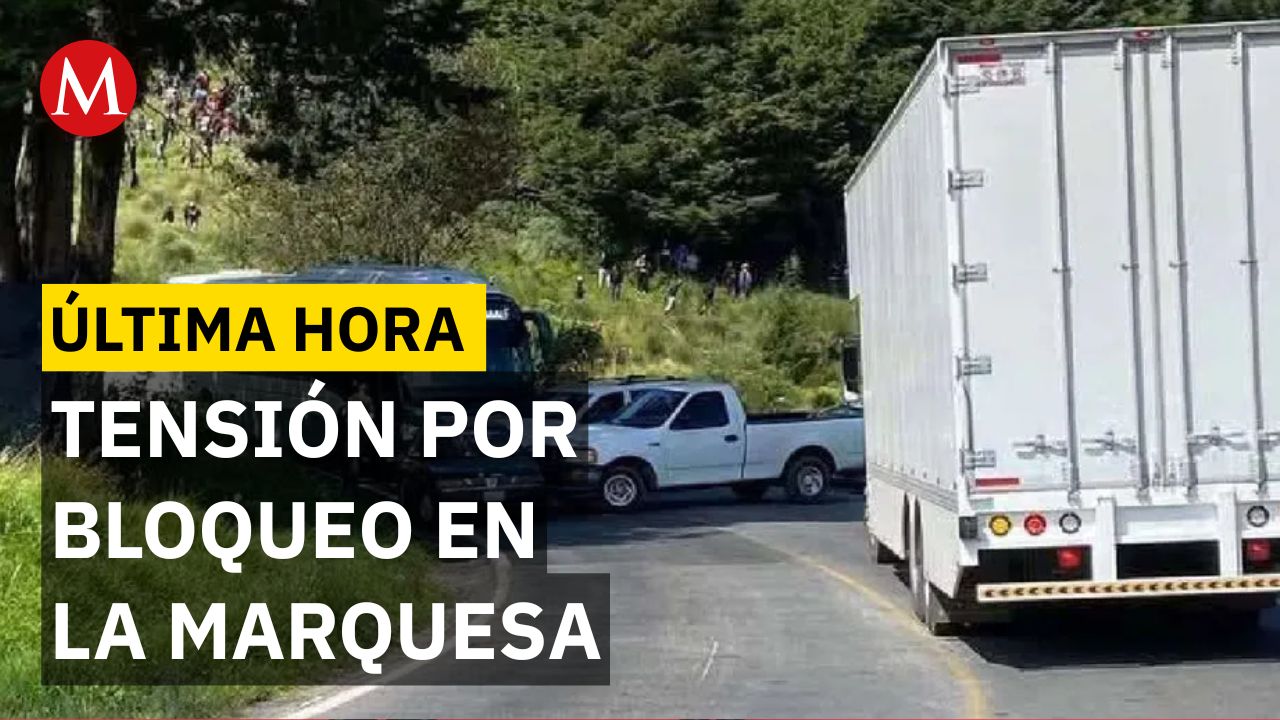 Bloquean la carretera La Marquesa-Tenango por tensión en Ocoyoacac por disputa de tierras