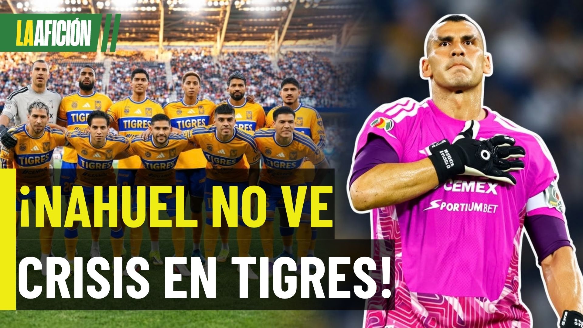 ¡Nahuel respalda a Tigres! El 'Patón' considera que no existe una crisis en la Institución Felina