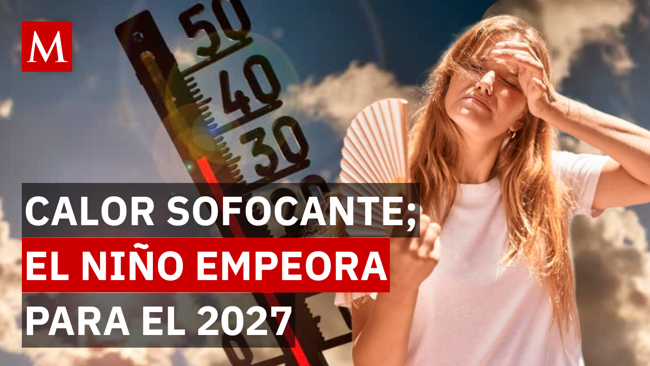 ¿Qué es ‘El Súper Niño' y cómo afectará al clima, las finanzas y la salud hasta 2027?