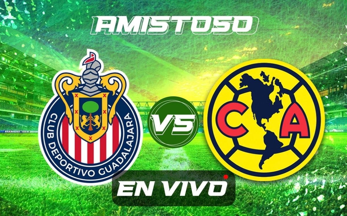 Chivas vs América EN VIVO | Partido amistoso 2026 HOY (La Afición)