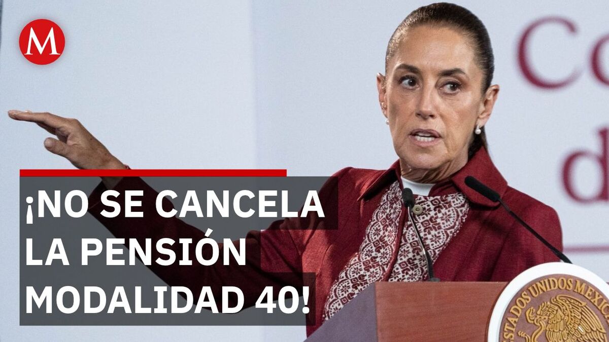 "No desapareció": Sheinbaum frena rumores sobre la Modalidad 40